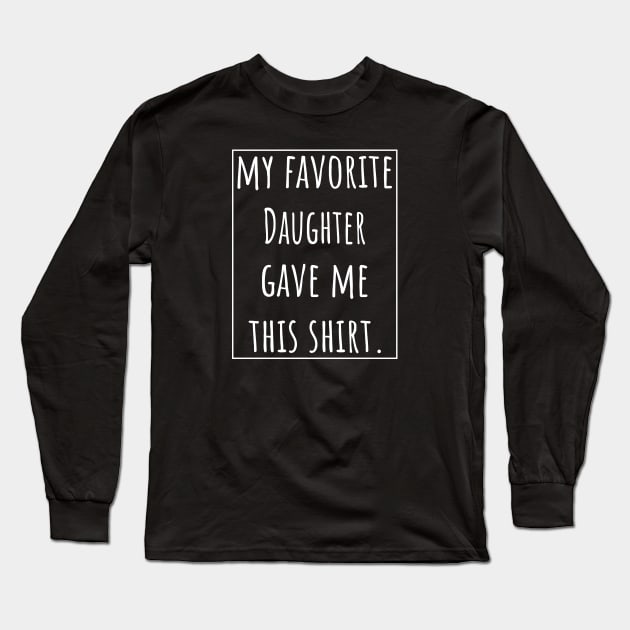 My Favorite Daughter gave me this Shirt Long Sleeve T-Shirt by VanTees